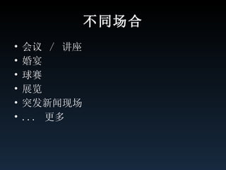 不同场合 会议  /  讲座 婚宴 球赛 展览 突发新闻现场 ...  更多 