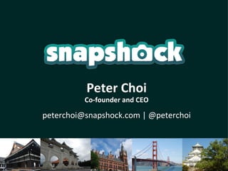 Peter Choi
          Co-founder and CEO

peterchoi@snapshock.com | @peterchoi
 