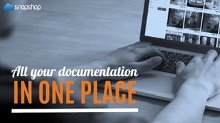 All your documentation
IN ONE PLACE
 