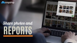 Share photos and
REPORTS
 