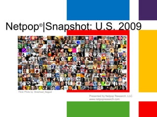 Netpop ® |Snapshot: U.S. 2009 Presented by Netpop Research, LLC www.netpopresearch.com Flickr Photo by: Shashwat_Nagpal 