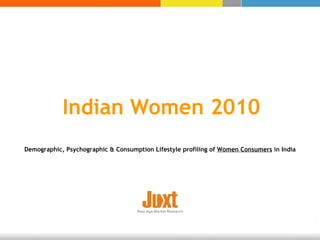 Indian Women 2010 Demographic, Psychographic & Consumption Lifestyle profiling of  Women Consumers  in India 