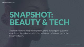 UNDERSTAND TODAY. SHAPE TOMORROW.
A collection of business development, brand building and customer
experience signs & cases related to technological innovations in the
beauty industry.
SNAPSHOT:
BEAUTY & TECH
LHBS // SNAPSHOT: BEAUTY & TECH
1
 