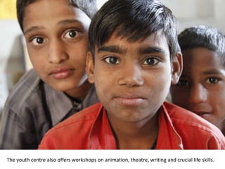 The youth centre also offers workshops on animation, theatre, writing and crucial life skills.