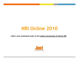 NRI Online 2010
India’s only syndicated study on the Indian Connectivity of Online NRI
 