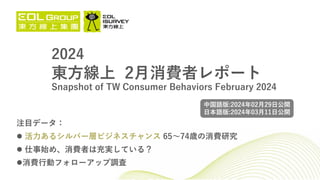 2024
東方線上 2月消費者レポート
Snapshot of TW Consumer Behaviors February 2024
注目データ：
 活力あるシルバー層ビジネスチャンス 65～74歳の消費研究
 仕事始め、消費者は充実している？
消費行動フォローアップ調査
中国語版:2024年02月29日公開
日本語版:2024年03月11日公開
 