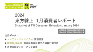 2024
東方線上 1月消費者レポート
Snapshot of TW Consumer Behaviors January 2024
注目データ：
 シェアリングエコノミー 実態調査
 国産車/輸入車 車両所有者に関する購買行動分析
 消費行動フォローアップ調査
中国語版:2024年01月31日公開
日本語版:2024年02月17日公開
 