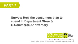 Survey: How the consumers plan to
spend in Department Store &
E-Commerce Anniversary
PART 1
Eastern Online Consumer Resear...