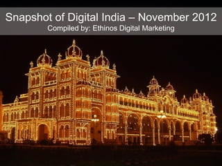 Snapshot of Digital India – November 2012
        Compiled by: Ethinos Digital Marketing
 