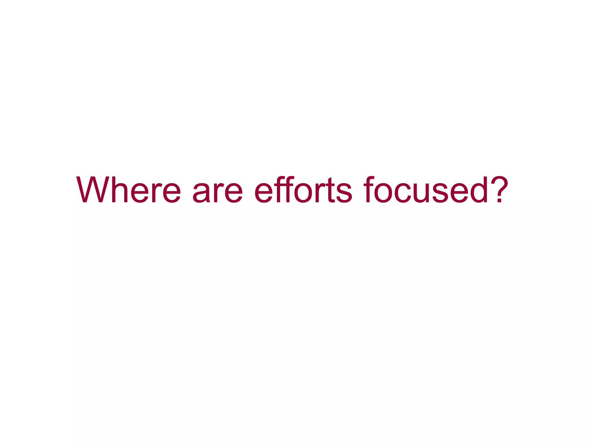 Where are efforts focused?
 