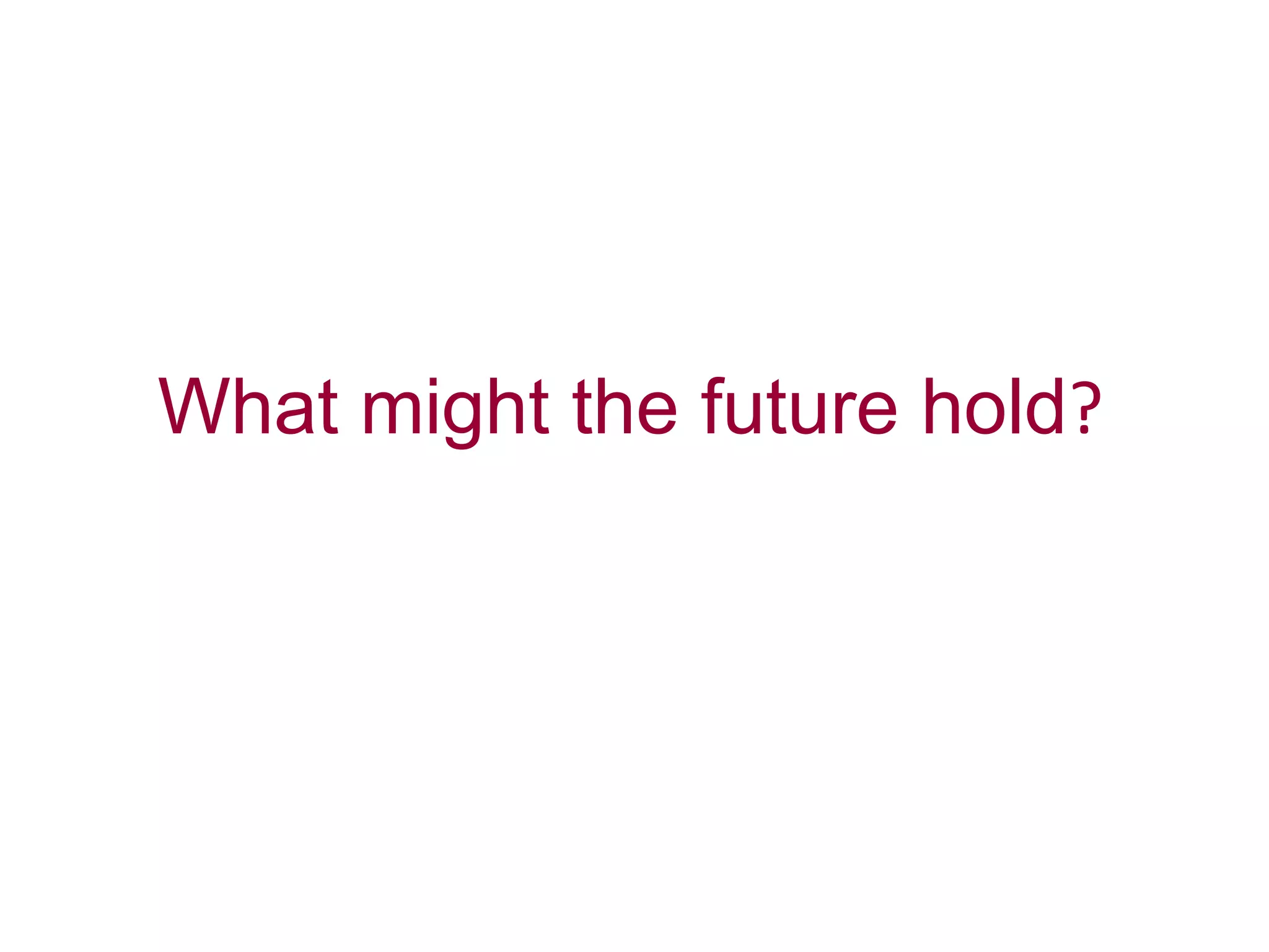 What might the future hold?
 
