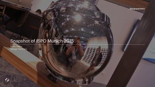 Snapshot of ISPO Munich 2015
Ryan Helps
Design Partners
 