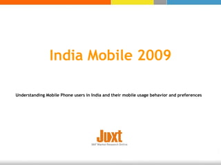 India Mobile 2009 Understanding Mobile Phone users in India and their mobile usage behavior and preferences 