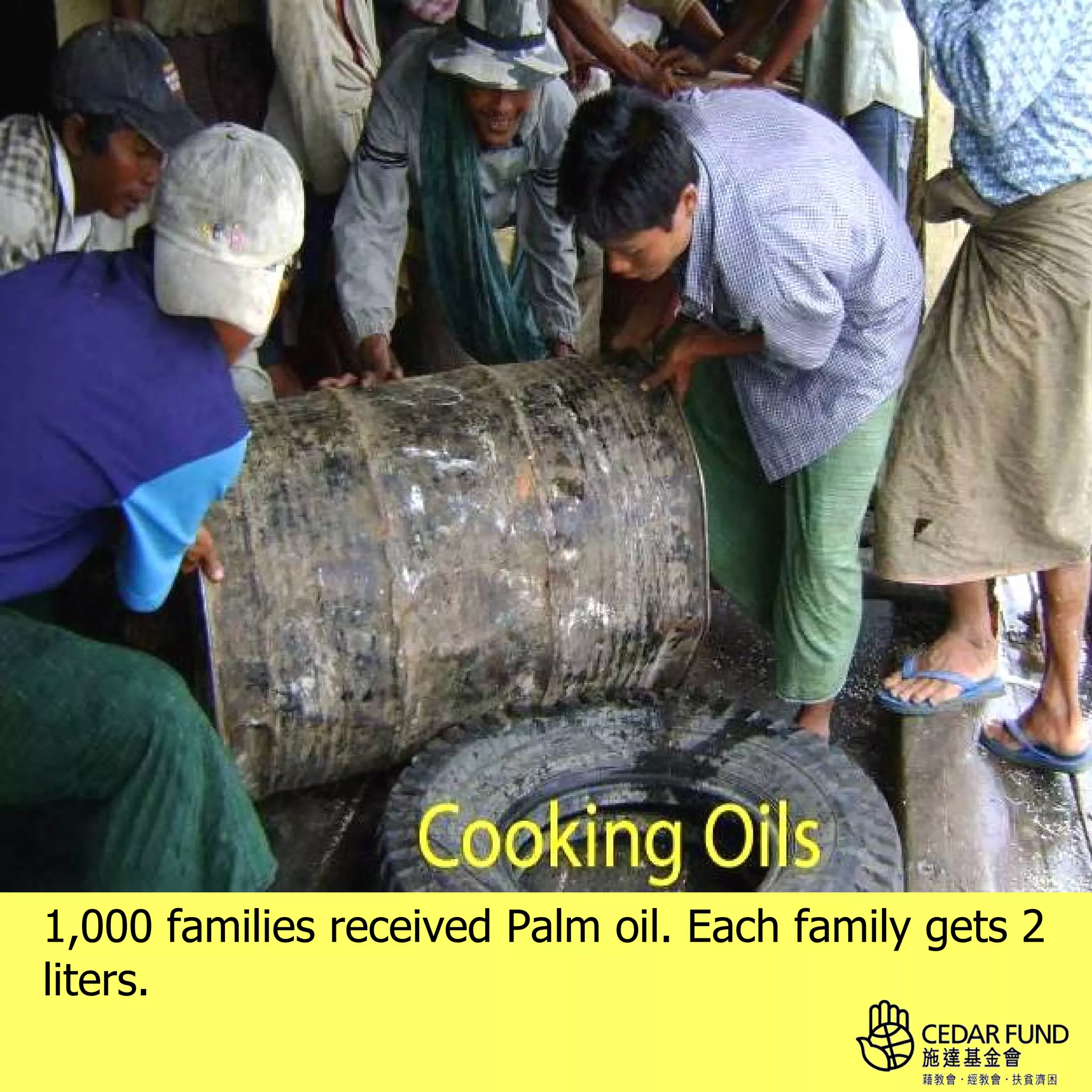 1,000 families received Palm oil. Each family gets 2
liters. 　
 