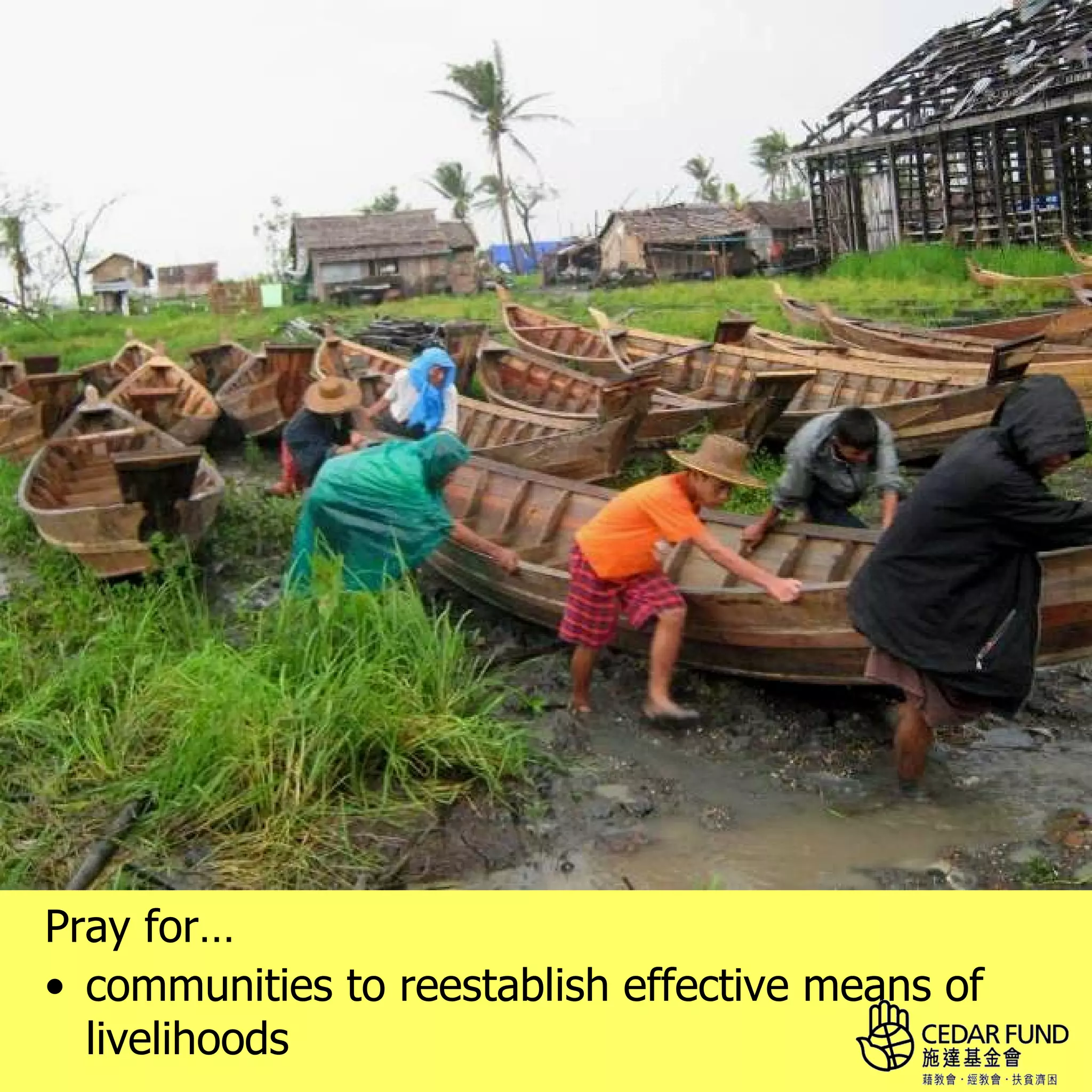Pray for…
• communities to reestablish effective means of
  livelihoods
 