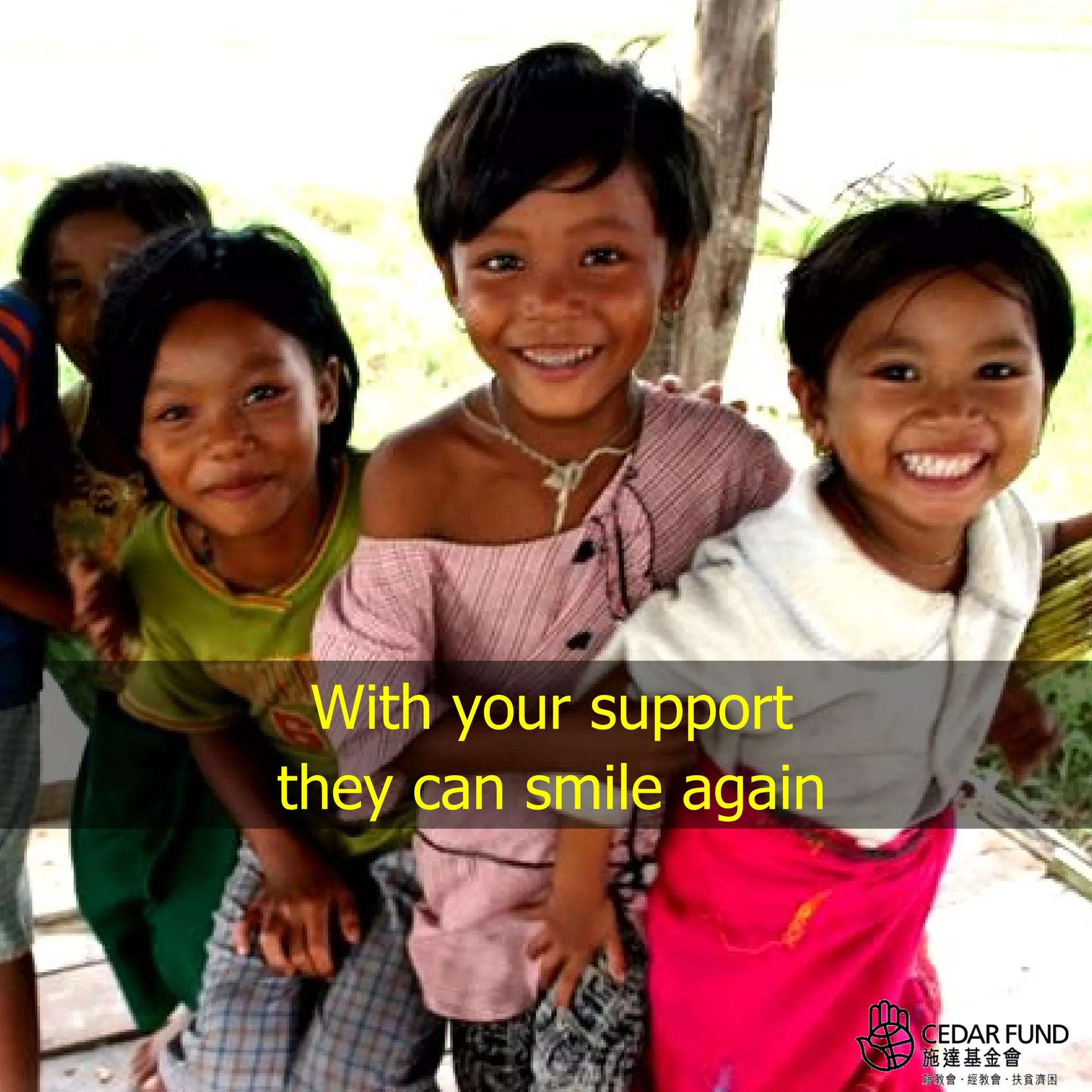 With your support
they can smile again
 