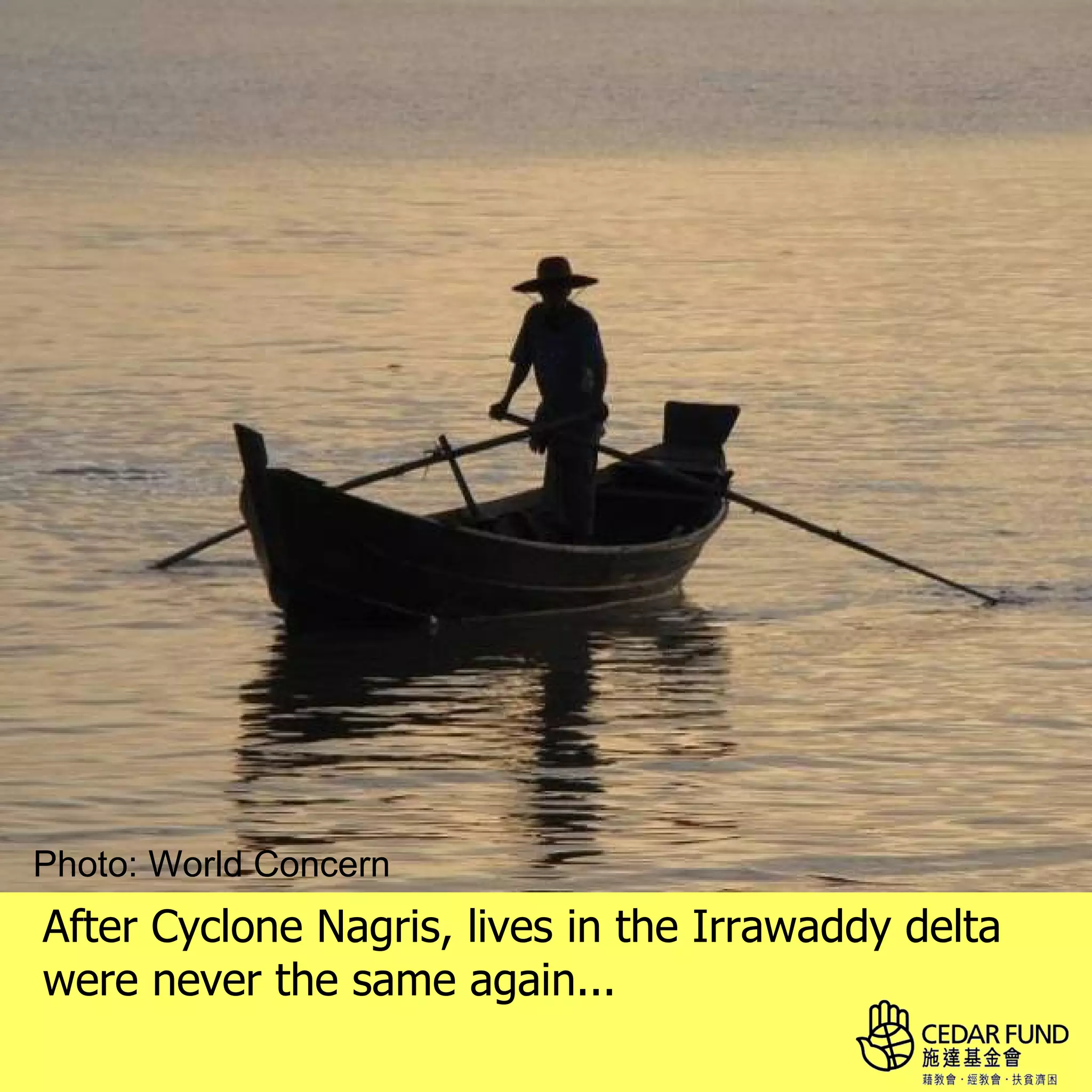 Photo: World Concern
After Cyclone Nagris, lives in the Irrawaddy delta
were never the same again...
 