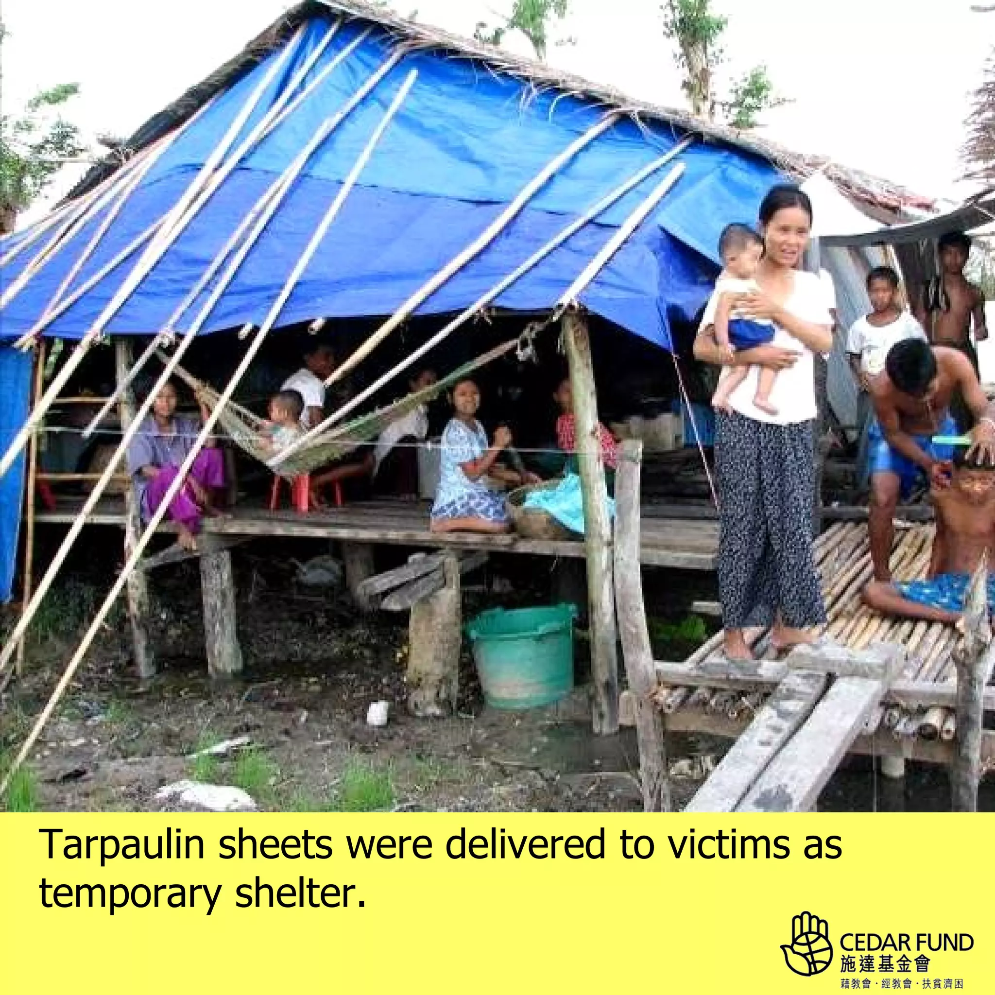 Tarpaulin sheets were delivered to victims as
temporary shelter.
 