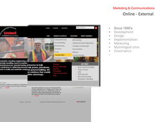Marketing & Communications
          Online - External


•
•   Development
•   Design
•   Implementation
•   Marketing
•   Multilingual sites
•   Governance
•
 
