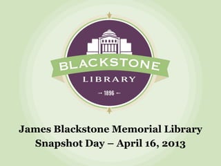James Blackstone Memorial Library
  Snapshot Day – April 16, 2013
 
