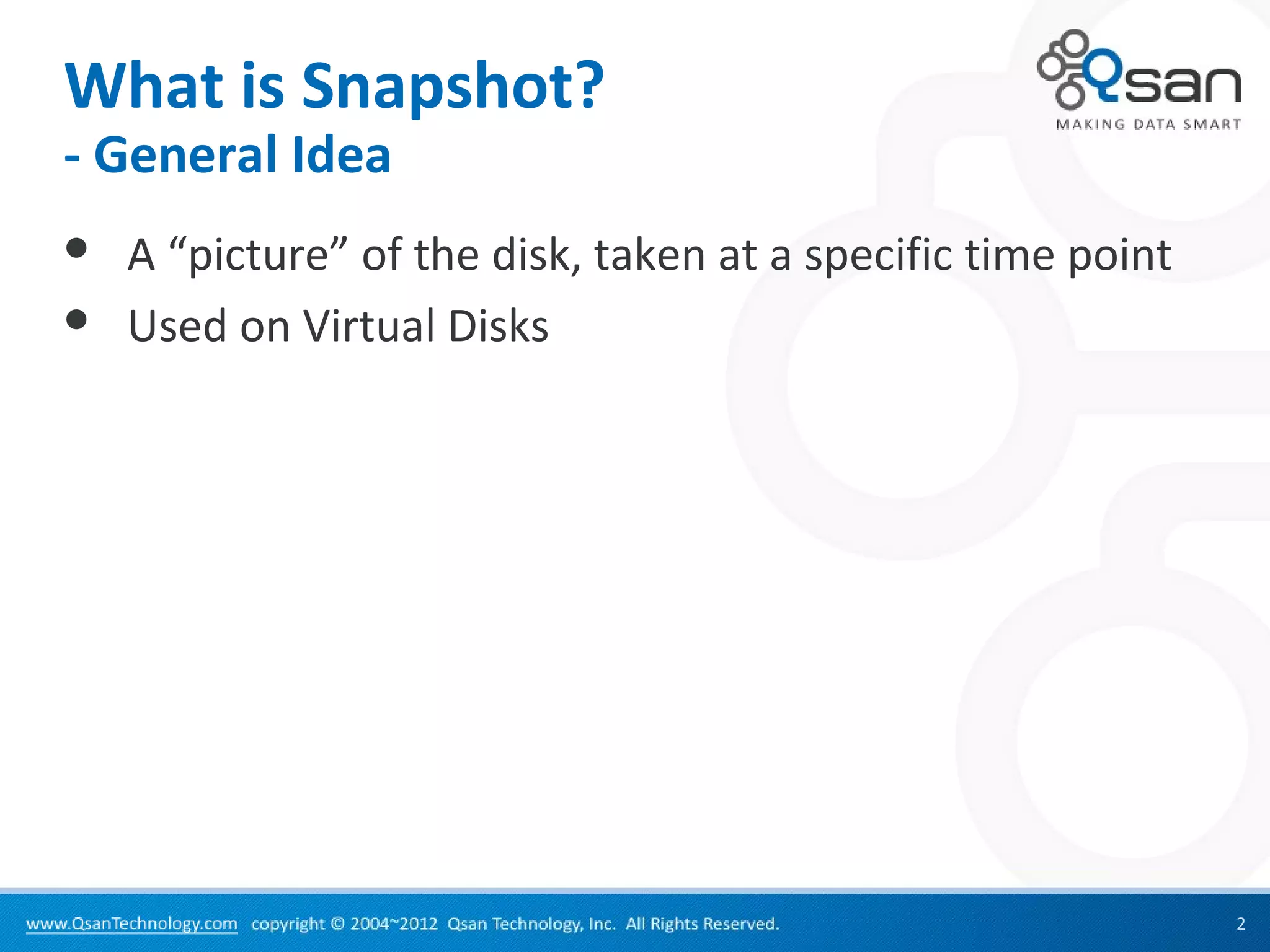 What is Snapshot?
- General Idea
   A “picture” of the disk, taken at a specific time point
   Used on Virtual Disks




                                                              2
 
