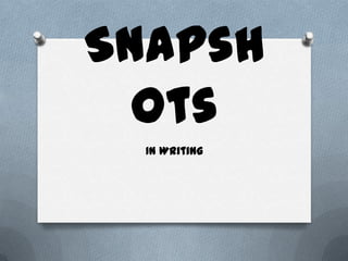 Snapsh
ots
In Writing
 
