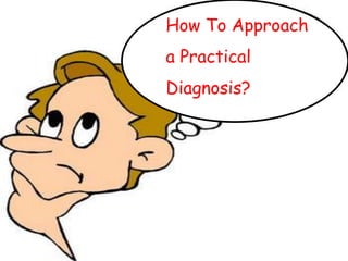How To Approach
a Practical
Diagnosis?
 