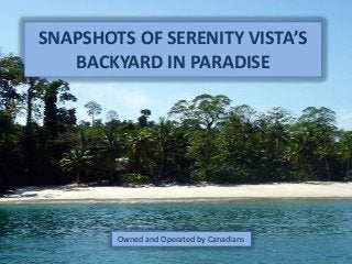 SNAPSHOTS OF SERENITY VISTA’S
BACKYARD IN PARADISE

Owned and Operated by Canadians

 
