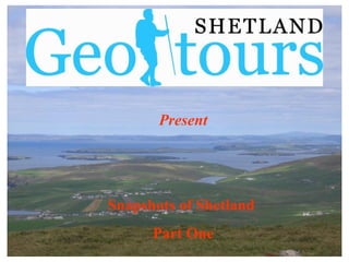 Present Snapshots of Shetland  Part One 