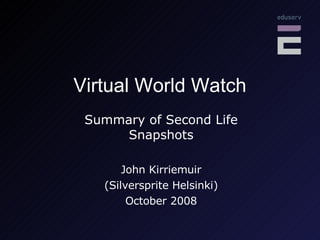 Virtual World Watch Summary of Second Life Snapshots John Kirriemuir (Silversprite Helsinki) October 2008 