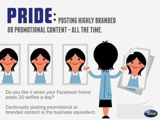 POSTINGHIGHLYBRANDED
ORPROMOTIONALCONTENT-ALLTHETIME.
Do you like it when your Facebook friend
posts 20 selfies a day?
Con...
