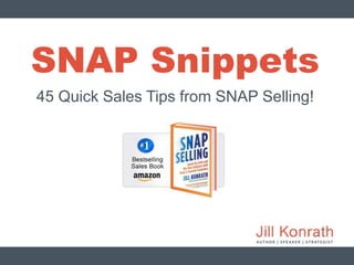 SNAP Snippets
45 Quick Sales Tips from SNAP Selling!
 