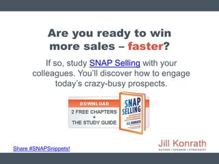 Share #SNAPSnippets!
Are you ready to win
more sales – faster?
If so, study SNAP Selling with your
colleagues. You’ll disc...