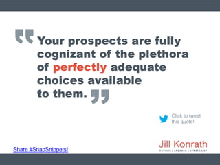 ‛‛
Share #SnapSnippets!
Click to tweet
this quote!
Your prospects are fully
cognizant of the plethora
of perfectly adequat...