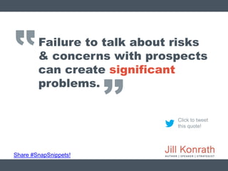 ‛‛
Share #SnapSnippets!
Click to tweet
this quote!
Failure to talk about risks
& concerns with prospects
can create signif...