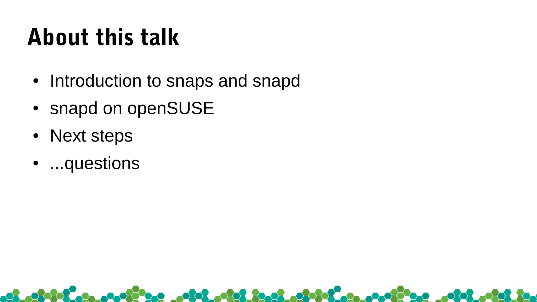 About this talk
● Introduction to snaps and snapd
● snapd on openSUSE
● Next steps
● ...questions
 