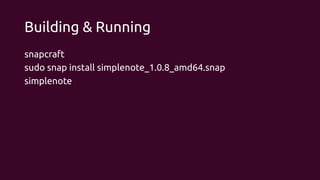 Building & Running
snapcraft
sudo snap install simplenote_1.0.8_amd64.snap
simplenote
 