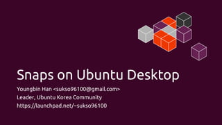 Snaps on Ubuntu Desktop
Youngbin Han <sukso96100@gmail.com>
Leader, Ubuntu Korea Community
https://launchpad.net/~sukso96100
 