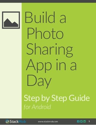    1www.stackmob.com
Step by Step Guide
for Android
Build a
Photo
Sharing
App in a
Day
 