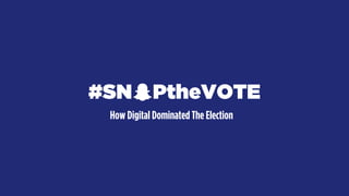 How Digital Dominated The Election
#SN PtheVOTE
 