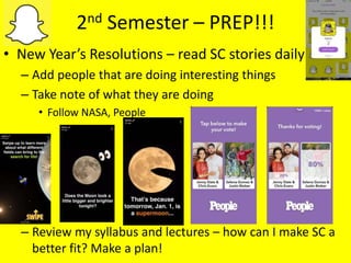 2nd Semester – PREP!!!
• New Year’s Resolutions – read SC stories daily
– Add people that are doing interesting things
– Take note of what they are doing
• Follow NASA, People
– Review my syllabus and lectures – how can I make SC a
better fit? Make a plan!
 