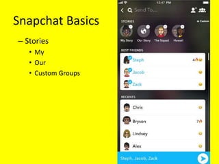 Snapchat Basics
– Stories
• My
• Our
• Custom Groups
 