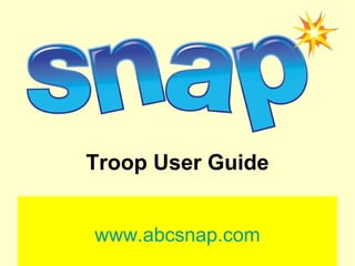 www.abcsnap.com
Troop User Guide
 