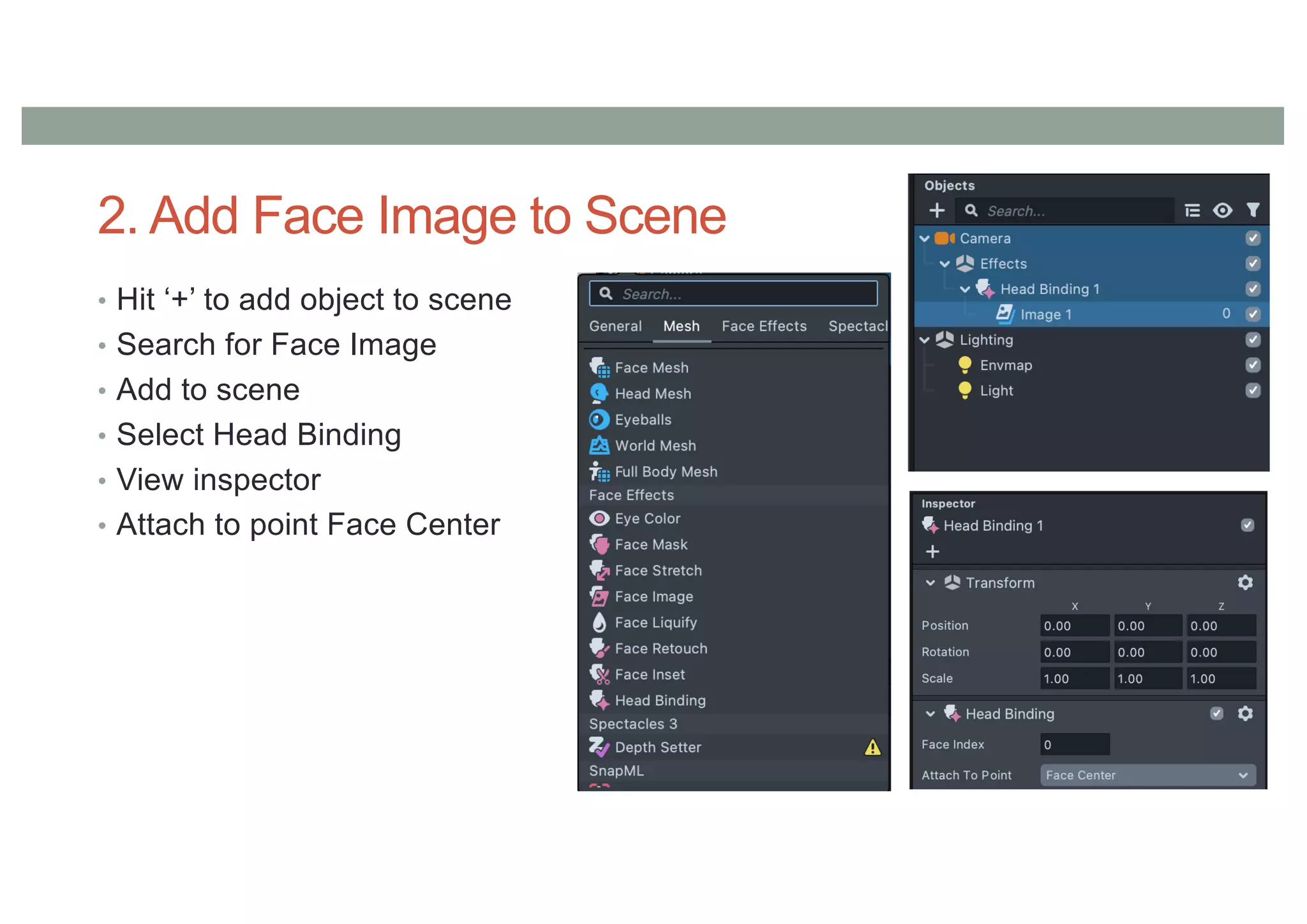 2. Add Face Image to Scene
• Hit ‘+’ to add object to scene
• Search for Face Image
• Add to scene
• Select Head Binding
• View inspector
• Attach to point Face Center
 