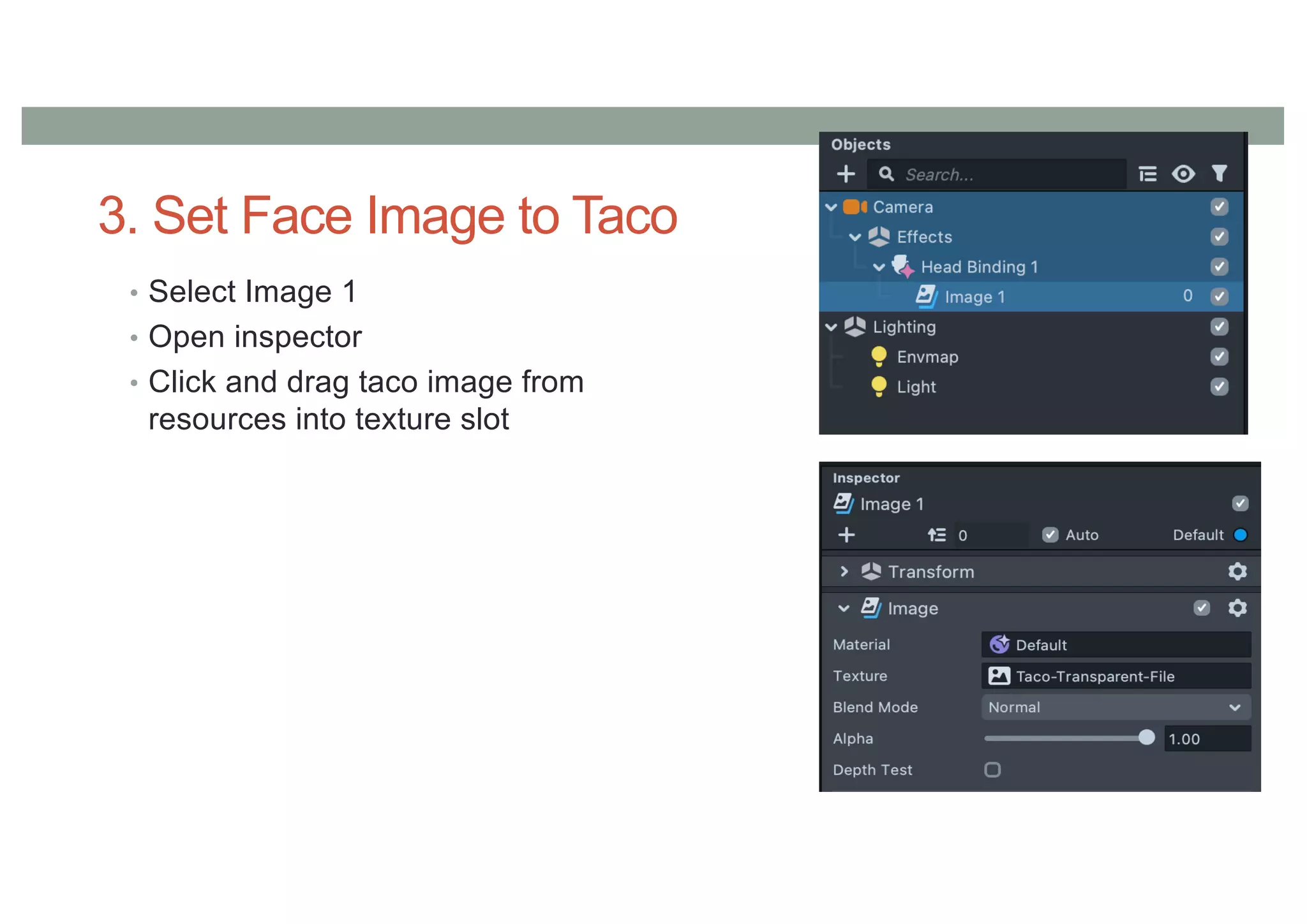 3. Set Face Image to Taco
• Select Image 1
• Open inspector
• Click and drag taco image from
resources into texture slot
 