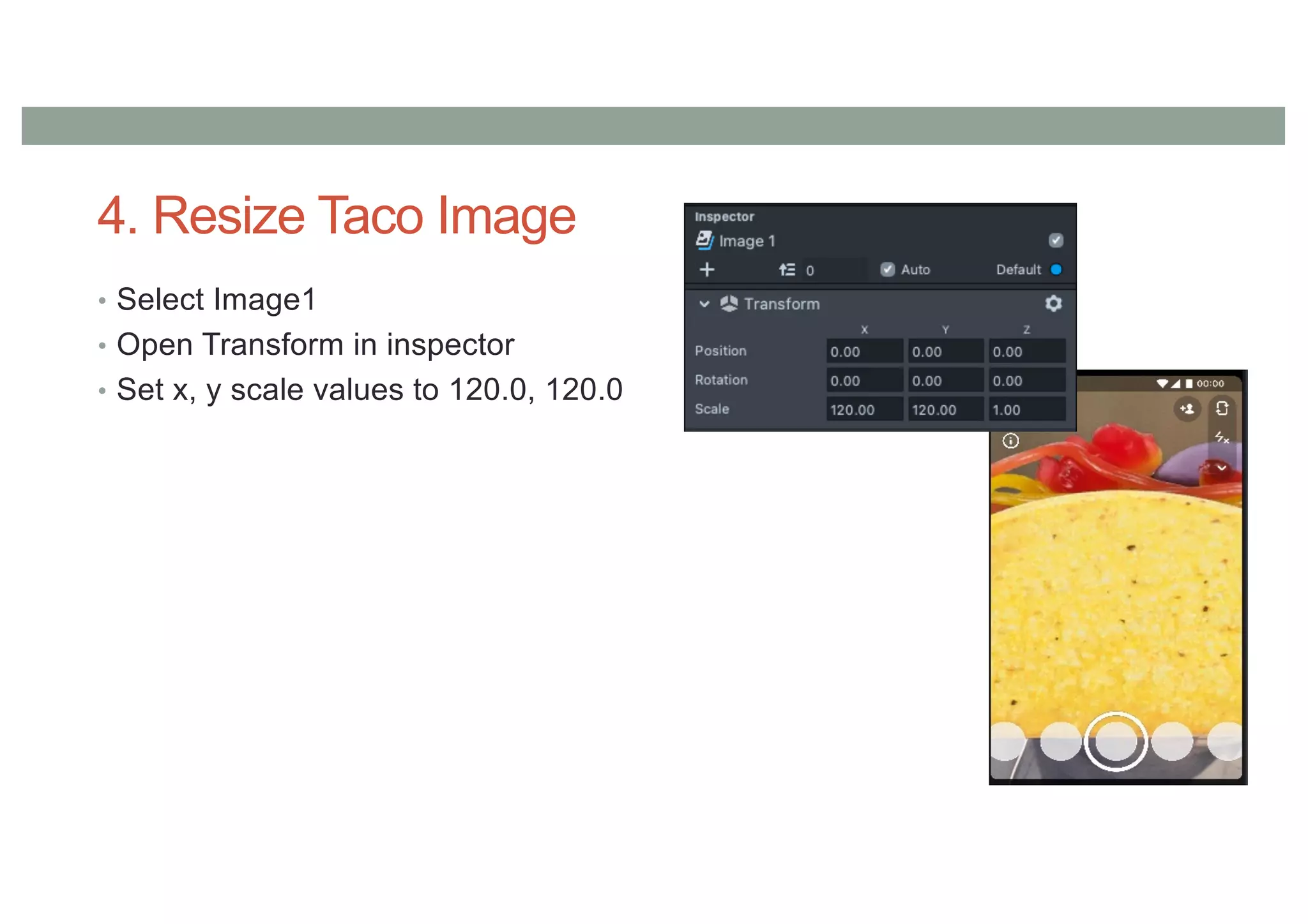 4. Resize Taco Image
• Select Image1
• Open Transform in inspector
• Set x, y scale values to 120.0, 120.0
 