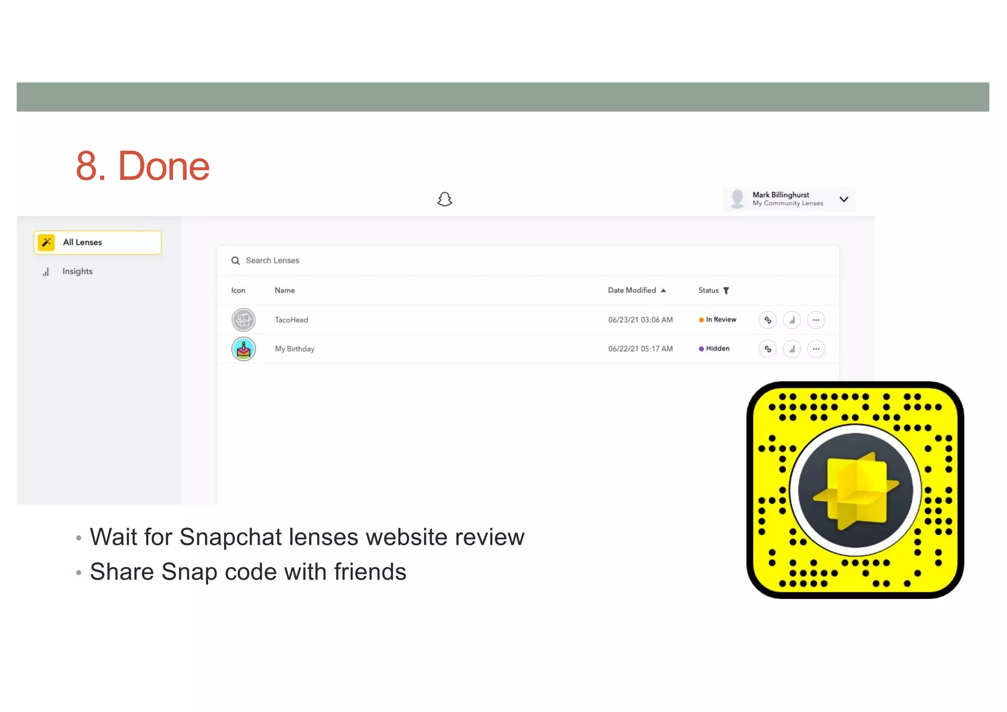 8. Done
• Wait for Snapchat lenses website review
• Share Snap code with friends
 