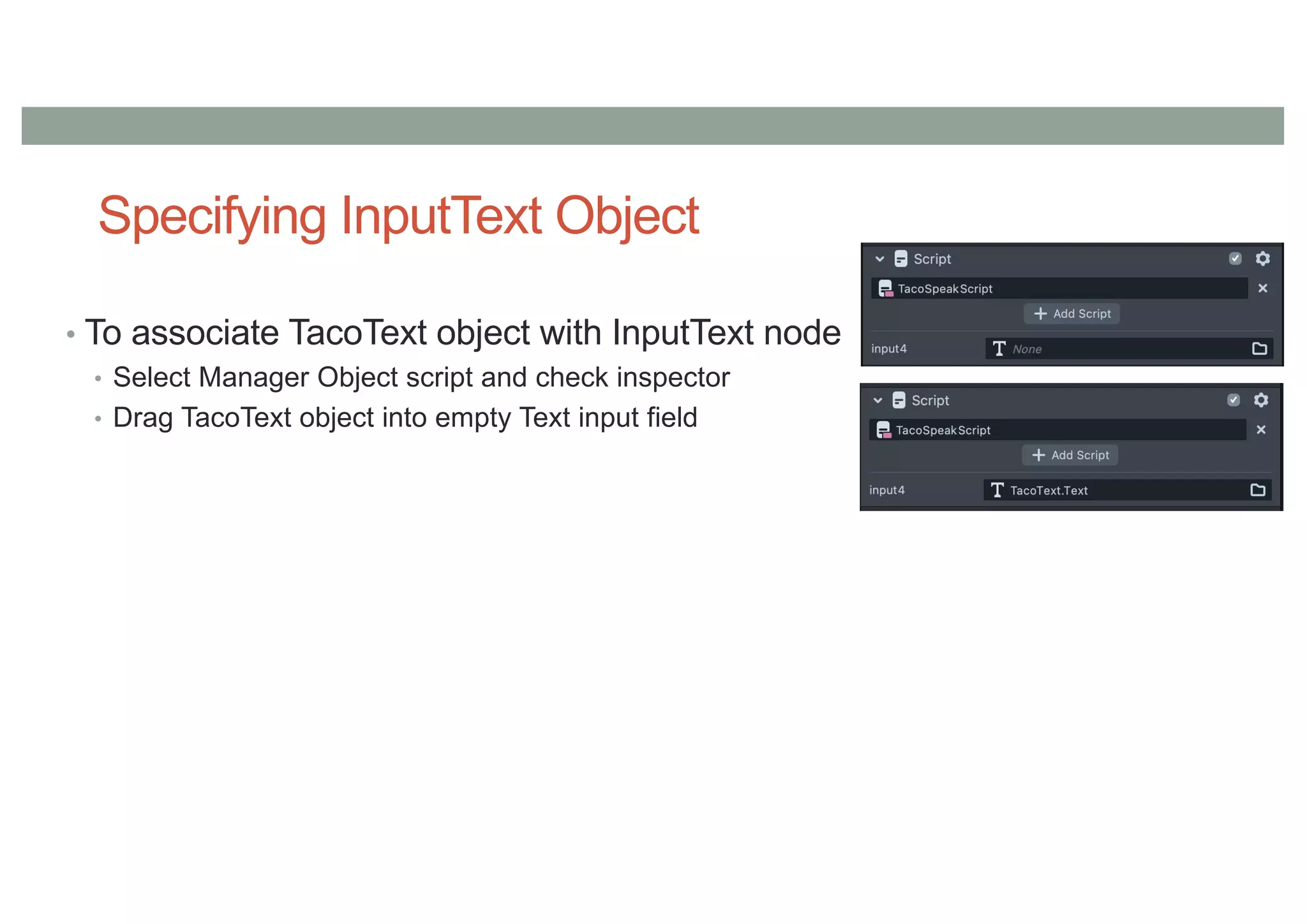 Specifying InputText Object
• To associate TacoText object with InputText node
• Select Manager Object script and check inspector
• Drag TacoText object into empty Text input field
 