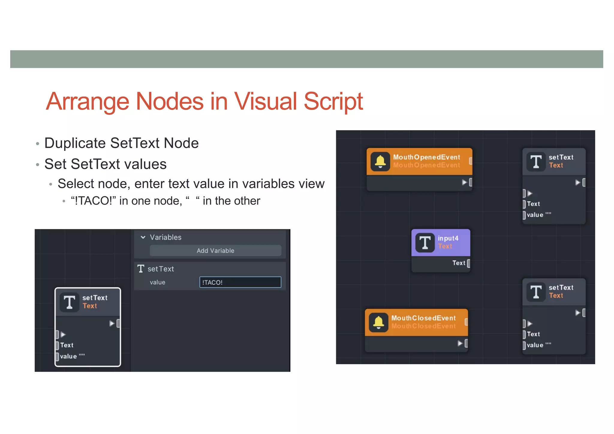 Arrange Nodes in Visual Script
• Duplicate SetText Node
• Set SetText values
• Select node, enter text value in variables view
• “!TACO!” in one node, “ “ in the other
 