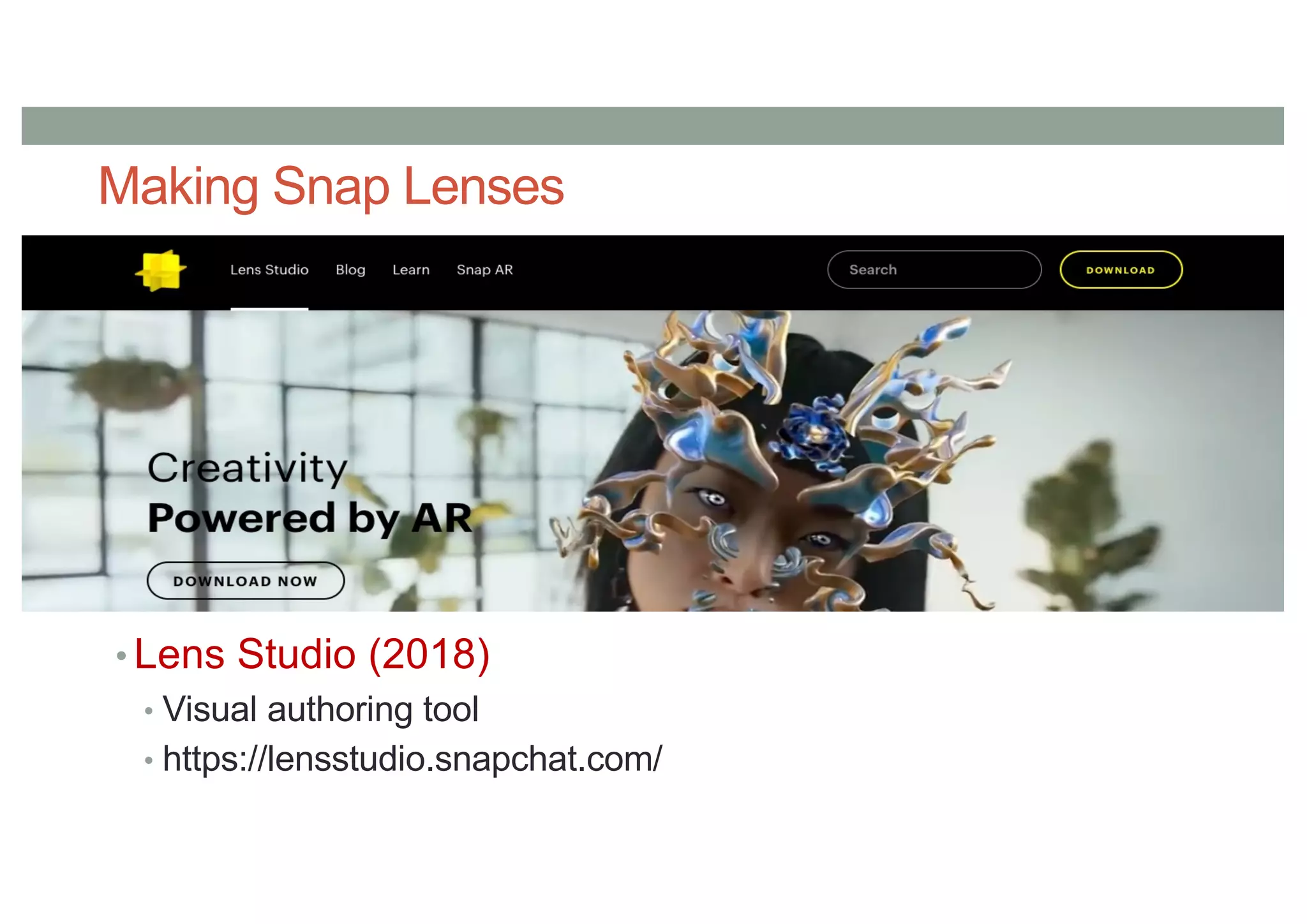 Making Snap Lenses
• Lens Studio (2018)
• Visual authoring tool
• https://lensstudio.snapchat.com/
 